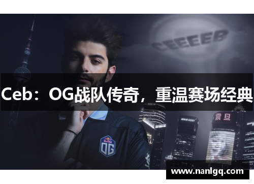 Ceb：OG战队传奇，重温赛场经典