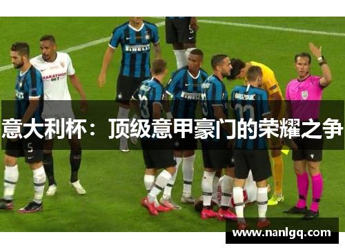 意大利杯：顶级意甲豪门的荣耀之争