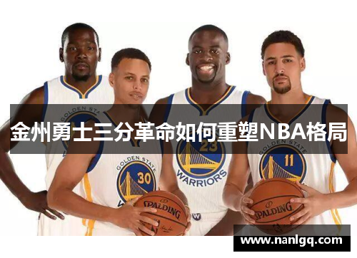 金州勇士三分革命如何重塑NBA格局