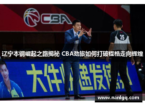 辽宁本钢崛起之路揭秘 CBA劲旅如何打破桎梏走向辉煌