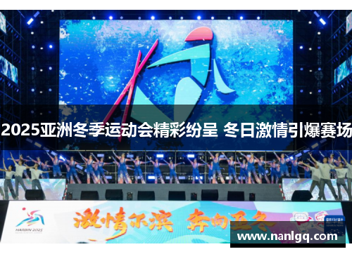 2025亚洲冬季运动会精彩纷呈 冬日激情引爆赛场