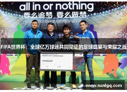 FIFA世界杯：全球亿万球迷共同见证的足球盛宴与荣耀之战