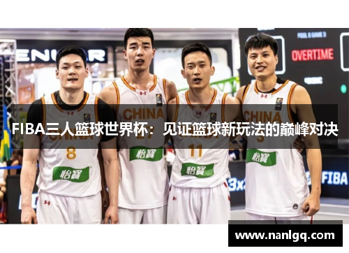 FIBA三人篮球世界杯：见证篮球新玩法的巅峰对决