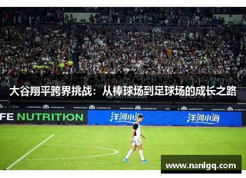 大谷翔平跨界挑战：从棒球场到足球场的成长之路