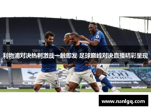 利物浦对决热刺激战一触即发 足球巅峰对决直播精彩呈现