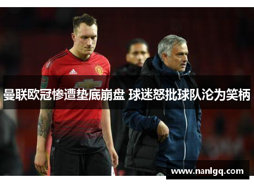 曼联欧冠惨遭垫底崩盘 球迷怒批球队沦为笑柄